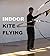 Indoor Kite Flying: A guide to the sport of flying ultra-lightweight kites indoors. (Kite books for designing, building, and flying kites you can make at home! Book 7)