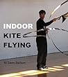 Indoor Kite Flying: A guide to the sport of flying ultra-lightweight kites indoors. (Kite books for designing, building, and flying kites you can make at home! Book 7)
