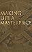 Making Life a Masterpiece