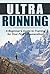 Ultra Running: A Beginner's Guide to Training for Your First Ultra marathon