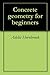 Concrete geometry for beginners