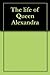 The life of Queen Alexandra by Sarah A. Tooley