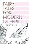 Fairy Tales for Modern Queers by Emily   Reed