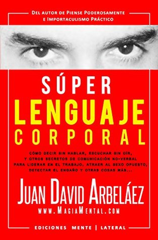 Súper Lenguaje Corporal: Secretos de comunicación no verbal para liderar en el trabajo, atraer al sexo opuesto, detectar el engaño y más (Super Lenguaje Corporal nº 1) (Spanish Edition)