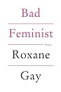 Bad Feminist by Roxane Gay