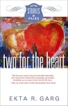 Two for the Heart by Ekta R. Garg Two for the Heart by Ekta R. Garg