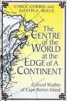 The Centre Of The World At The Edge of A Contenient: Cultural Studies of Cape Breton Island