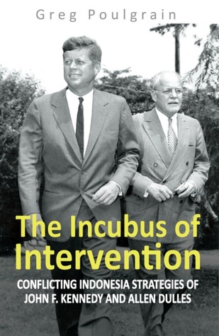 The Incubus of Intervention: Conflicting Indonesia Strategies of John F. Kennedy and Allen Dulles (Paperback)
