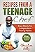 Recipes from a Teenage Chef: Easy meals for independent young adults