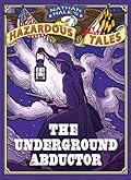 The Underground Abductor (Nathan Hale’s Hazardous Tales, #5)
