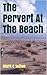 A Pervert at the Beach by Mark C. Sutton