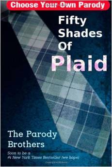 Fifty Shades of Plaid: A Choose Your Own Parody Based on E L James Most Excellent Erotic Novel