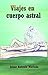 Viaje astral: Experiencias y enseñanzas sobre el desdoblamiento astral (Spanish Edition)