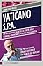 Vaticano Spa: Da un archivio segreto la verità sugli scandali finanziari e politici della Chiesa (Italian Edition)