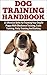 Dog Training Handbook - 33 Effective Skills For Training Your Dog Or Puppy With Obedience Training, Crate Training, Potty Training And Barking
