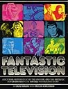 Fantastic Television: A Pictoral History of Sci-Fi, the Unusual, and the Fantastic