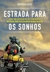 Estrada para os sonhos - O que uma expedição pelos 5 continen... by Marcelo Leite