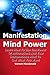 Mind Power: Learn How To Use The Power Of Affirmations And Your Subconscious Mind To Get What You Want (manifestation, positive thinking, affirmations, mind power Book 1)
