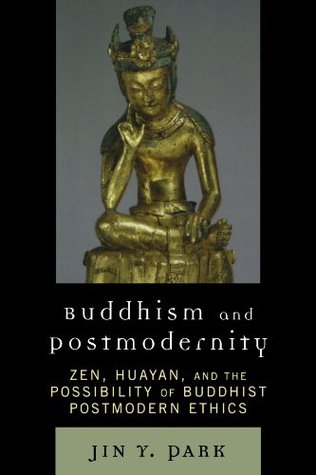 Buddhism and Postmodernity: Zen, Huayan, and the Possibility of Buddhist Postmodern Ethics (Paperback)
