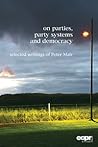 On Parties, Party Systems and Democracy: Selected Writings of Peter Mair
