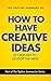 The Topline Summary of Edward De Bono's How to Have Creative Ideas - 62 Exercises to Stimulate and Develop the Mind (Topline Summaries)