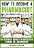 How to Become a Pharmacist: The Ultimate Guide to a Successful Career as a Pharmacist