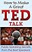 How to Make a Great TED Talk: Public Speaking Secrets from the Best Speakers