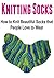 Knitting Socks: How to Knit Beautiful Socks that People Love to Wear: (Knitting - Knitting Socks - Knitting Patterns - Knitting for Beginners - Crochet)