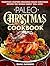 Paleo Holiday Cookbook: Tradition Inspired Delicious Paleo Christmas Recipes The Whole Family Will Love!