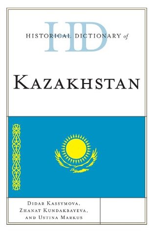 Historical Dictionary of Kazakhstan (Historical Dictionaries of Asia, Oceania, and the Middle East)
