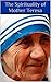 The Spirituality of Mother Teresa by Harrison Ayre