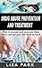 DRUG ABUSE PREVENTION AND TREATMENT : How To Prevent and Overcome Drug Abuse and Get your Life Back on Track ( Substance Abuse, Drug Addiction, Addiction Recovery, Self help )
