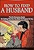 How To Find A Husband: The No Nonsense Guide On Getting The One You Want To Propose To You