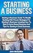 Starting A Business: Starting A Business Guide To Wealth Building With Proven Strategies For Starting A Business Including How To Start A Home Based Business ... A Small Business (Business Development)