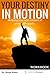 Your Destiny In Motion Workbook: Simplify your life by taking control,creating harmony, balance and achieving the perfect lifestyle change