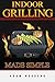 Indoor Grilling Made Simple: indoor grilling cookbook, with meat poultry & seafood recipes. Brings barbeque and grilling indoors