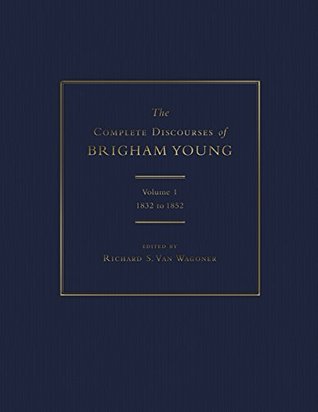 The Complete Discourses of Brigham Young: Volume 1, 1832 to 1852 (Kindle Edition)