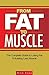 From Fat to Muscle: The Complete Guide to Losing Fat and Building Lean Muscle