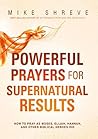 Powerful Prayers for Supernatural Results: How to Pray as Moses, Elijah, Hannah, and Other Biblical Heroes Did
