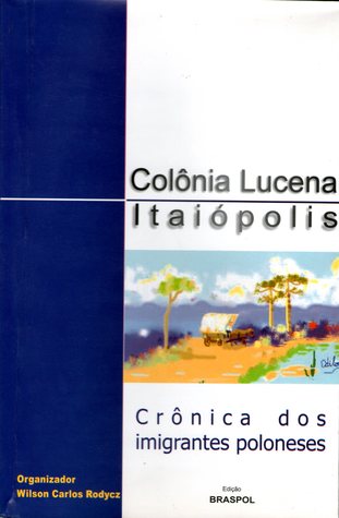Colônia Lucena Itaiópolis: Crônica dos Imigrantes Poloneses