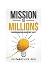Mission to Million$: Taking Big Ideas and Making Them Reality (Empowering People Into Leadership Book 1) Mission to Million$: Taking Big Ideas and Making Them Reality (Empowering People Into Leadership Book 1)