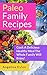 Paleo Family Recipes: Cook A Delicious Healthy Meal The Whole Family Will Enjoy!