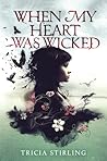 When My Heart Was Wicked by Tricia Stirling When My Heart Was Wicked by Tricia Stirling