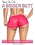 How to Get A Bigger Butt: A Step-By-Step Guide for Getting a Bigger, Sexier, Toned Butt in 90 Days!