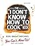 The I Don't Know How To Cook Book: 300 Great Recipes You Can't Mess Up!