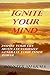 IGNITE YOUR MIND!: Inspire your life....(motivational books, personal development, self improvement) (Self Help Book 1)