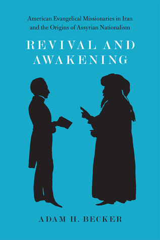 Revival and Awakening: American Evangelical Missionaries in Iran and the Origins of Assyrian Nationalism (Paperback)