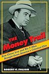 The Money Trail: How Elmer Irey and His T-Men Brought Down America's Criminal Elite