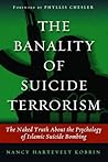 The Banality of Suicide Terrorism: The Naked Truth About the Psychology of Islamic Suicide Bombing