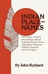 Indian Place-Names: Their origin, evolution, and meanings, collected in Kansas from the Siouan, Algonquian, Shoshonean, Caddoan, Iroquoian, and other tongues